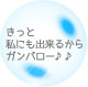 きっと私にも出来るからガンバロー♪♪